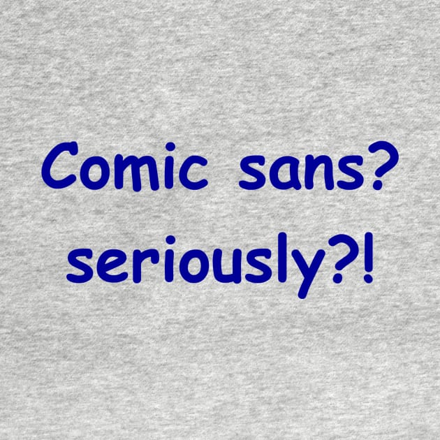 Comic sans? seriously?! by Ethan